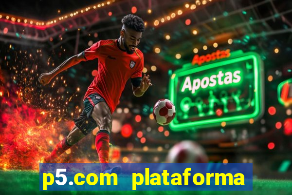 p5.com plataforma de jogos